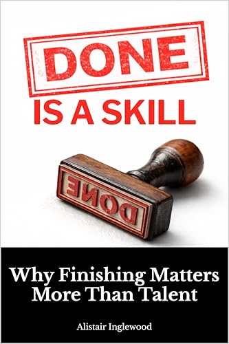 Done Is a Skill: Why Finishing Matters More Than Talent