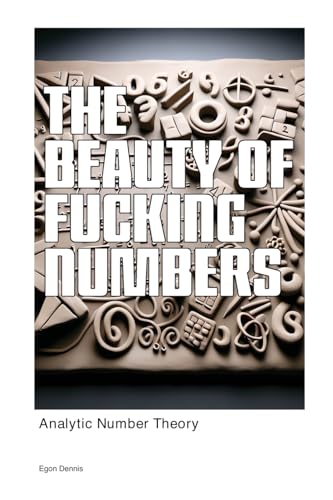 Analytic Number Theory: The Beauty of Fucking Numbers