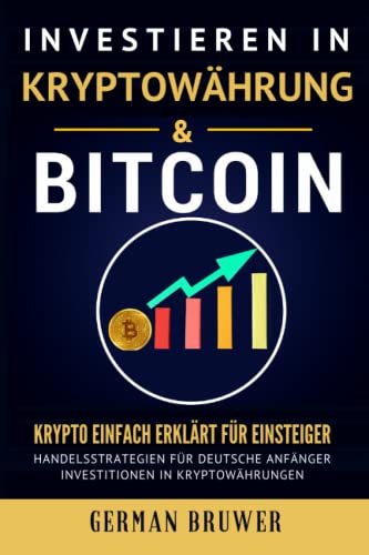INVESTIEREN IN KRYPTOWäHRUNG & BITCOIN (Cryptocurrency Investing for Beginners): Krypto Einfach Erklärt für Einsteiger. Handelsstrategien für Deutsche Anfänger. Investitionen in Kryptowährungen