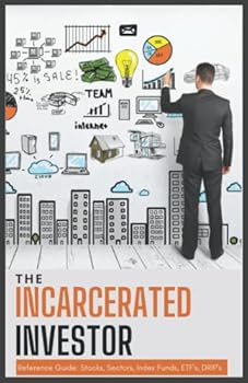 Paperback The Incarcerated Investor: Reference Guide: Stocks, Sectors, Index Funds, ETF's, DRIP's Book