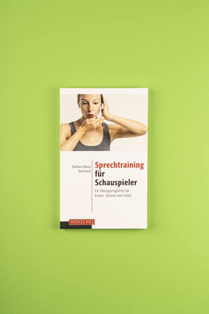 Sprechtraining für Schauspieler: Ein Übungsprogramm für Körper, Stimme und Gehör