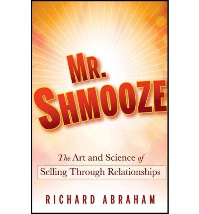 [( Mr. Shmooze: The Art and Science of Selling Through Relationships By Abraham, Richard ( Author ) Hardcover Oct - 2010)] Hardcover