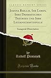Joanna Baillie, Ihr Leben, Ihre Dramatischen Theorien und Ihre Leidenschaftsspiele: Inaugural-Dissertation (Classic Reprint)