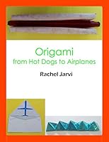 Origami from Hot Dogs to Airplanes 198073187X Book Cover