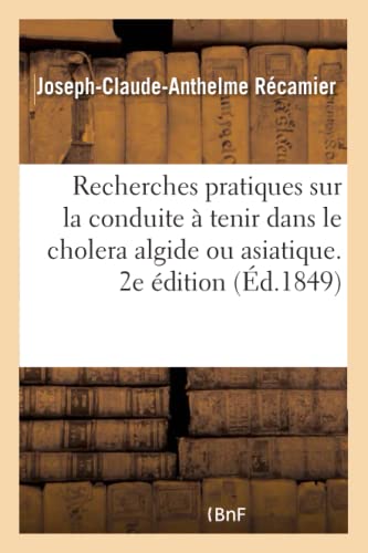 Recherches Pratiques Sur La Conduite À Tenir Dans Le Cholera Algide Ou Asiatique. 2e Édition (French Edition)