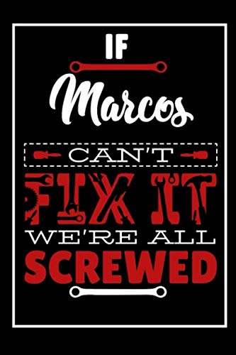 If Marcos Can't Fix It We're All Screwed: Funny Customized Marcos Journal / Notebook To use For writing Thoughts Can Also Make a Perfect Gift For Marcos With Custom Interior.
