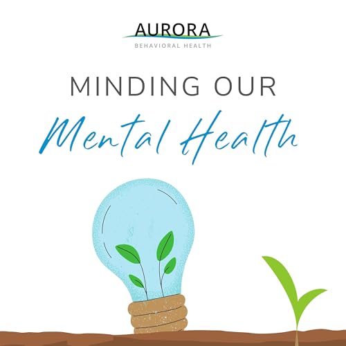 Minding Our Mental Health Podcast By Aurora Arizona cover art