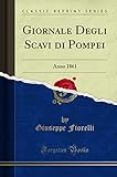 scavi di pompei orari e costi  Giornale Degli Scavi di Pompei: Anno 1861 (Classic Reprint)
