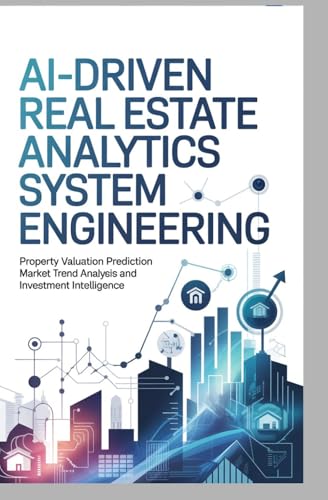 AI-DRIVEN REAL ESTATE ANALYTICS SYSTEM ENGINEERING: Property valuation prediction market trend analysis and investment intelligence