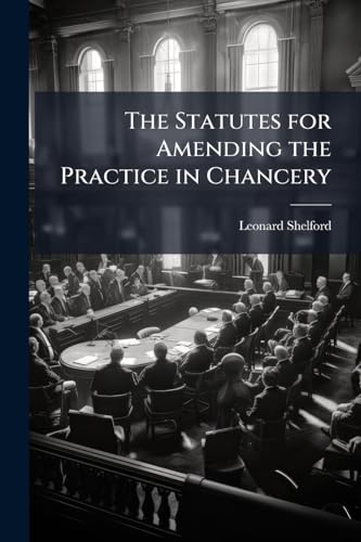 The Statutes for Amending the Practice in Chancery: For the Abolition of the Office of Master, and for the Relief of the Suitors, 15 & 16 Vict., Cc., ... Relief, and Other Acts: Proceedings by Claim