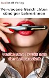 Verwegene Geschichten sündiger Lehrerinnen: Verbotene Erotik aus der Lehranstalt
