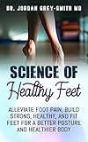  No More Foot Pain -The No B.S Foot Pain Treatment Guide (Get Rid of Plantar Fasciitis & Foot Pain Fast): Alleviate Foot Pain, Build Strong, Healthy,Fit ... Posture and Healthier Body (English Edition)