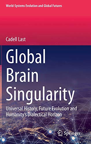 Global Brain Singularity: Universal History, Future Evolution and Humanityâ€™s Dialectical Horizon (World-Systems Evolution and Global Futures)