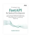 Prompting FastAPI for Backend Development: Build Production-Ready FastAPI Applications with Async Python, REST APIs, Authentication, Testing, Deployment, and AI Prompt Engineering (English Edition)