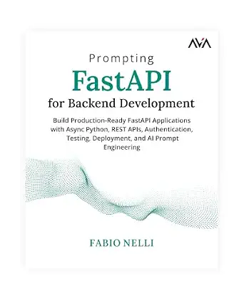 Prompting FastAPI for Backend Development: Build Production-Ready FastAPI Applications with Async Python, REST APIs, Authentication, Testing, Deployment, and AI Prompt Engineering-Wow! eBook