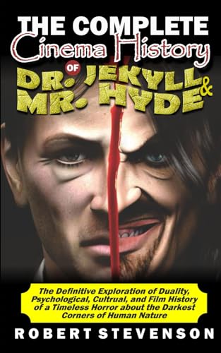 THE COMPLETE CINEMA HISTORY OF DR. JEKYLL AND MR. HYDE: The Definitive Exploration of Duality, Psychological, Cultural, and Film History of a Timeless ... of Human Nature (MOVIE GUIDES AND REVIEWS)