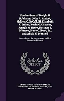Nominations of Dwight P. Robinson, John A. Knubel, Halbert C. Decell, III, Elizabeth K. Julian, Kevin G. Chavers, Joseph H. Neely, Norman S. Johnson, Isaac C. Hunt, Jr., and Alicia H. Munnell: Hearing