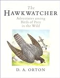 The Hawkwatcher: Adventures Among Birds of Prey in the Wild