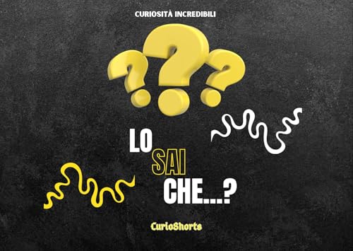LO SAI CHE...?: Curiosità Incredibili (Italian Edition)