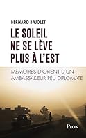 Le soleil ne se lève plus à l'est : Mémoires d'Orient d'un ambassadeur peu diplomate 2259263410 Book Cover