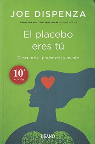 El placebo eres tú: Cómo ejercer el poder de la mente (Crecimiento personal)