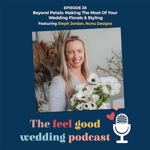#28: Beyond Petals: Making The Most Of Your Wedding Florals & Styling With Steph Jordan of Nunu Designs