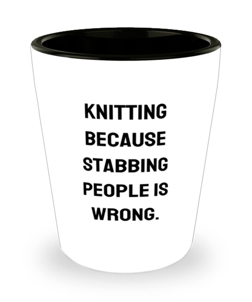 Sarcastic Knitting Gifts, Knitting Because Stabbing People is Wrong, Epic Holiday Shot Glass Gifts For Friends