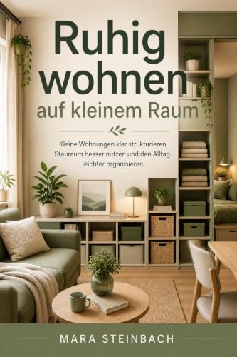 Ruhig wohnen auf kleinem Raum: Wie du kleine Wohnungen klar strukturierst, Stauraum besser nutzt und deinen Alltag leichter organisierst