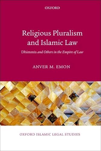 Religious Pluralism and Islamic Law: Dhimmis and Others in the Empire of Law (Oxford Islamic Legal Studies)