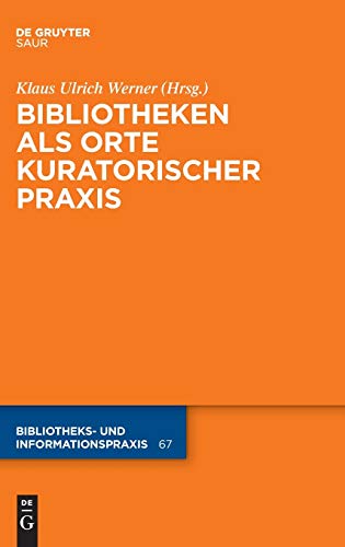 Bibliotheken als Orte kuratorischer Praxis (Bibliotheks- und Informationspraxis, 67) Bibliotheken als Orte kuratorischer Praxis (Bibliotheks- und Informationspraxis, 67)