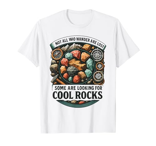 Not All Who Wander Are Lost Some Looking For Rocks Geologist T-Shirt