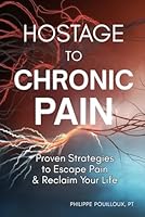 Hostage to Chronic Pain: Proven Strategies to Escape Pain & Reclaim Your Life B0F4DDG91Z Book Cover