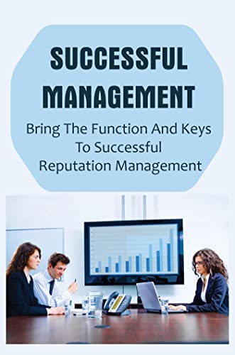  Successful Management: Bring The Function And Keys To Successful Reputation Management (English Edition)
