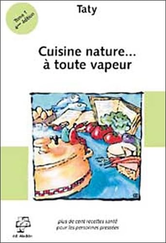 Cuisine nature... a toute vapeur : Plus de cent recettes santé pour les personnes pressees