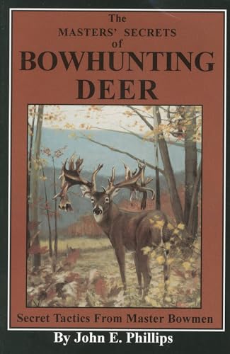 The Masters' Secrets of Bowhunting Deer: Secret Tactics from Master Bowmen Book 3 (Deer Hunting Library, 3)