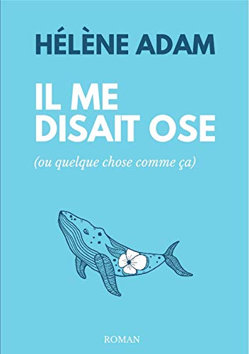 Il me disait ose (ou quelque chose comme ça)