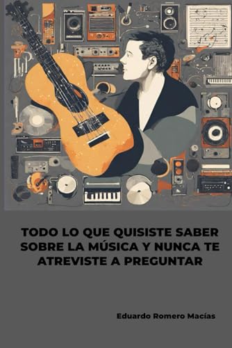 Todo lo que quisiste saber sobre la música y nunca te atreviste a preguntar (Spanish Edition)