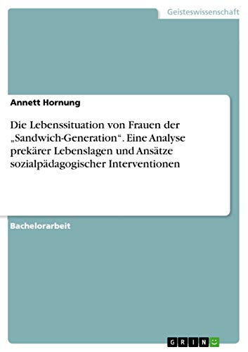 Die Lebenssituation von Frauen der "Sandwich-Generation". Eine Analyse prekärer Lebenslagen und Ansätze sozialpädagogischer Interventionen (German Edition)