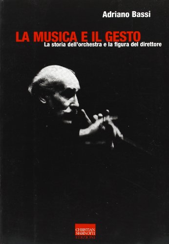 La musica e il gesto. La storia dell'orchestra e la figura del direttore La musica e il gesto. La storia dell'orchestra e la figura del direttore