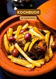 Kochbuch in Marokko: Marokkanisches Rezeptbuch, Tajine, Couscous, Salate, gegrilltes Hähnchen, Pastilla und mehr ...