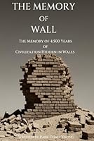 THE MEMORY OF WALL: The Memory of 4,500 Years of Civilization Hidden in Walls A handful of clay builds civilization, and lime at the fingertips connects the world B0FF3GB6T5 Book Cover