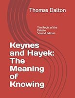 Keynes and Hayek: The Meaning of Knowing: The Roots of the Debate - Second Edition 1521040222 Book Cover
