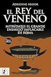  El rey del veneno: Mitrídates el Grande. Enemigo implacable de Roma