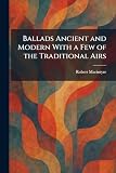 Ballads Ancient and Modern With a Few of the Traditional Airs