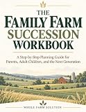 The Family Farm Succession Workbook: A Step-by-Step Planning Guide for Parents, Adult Children, and the Next Generation (The Whole Farm)
