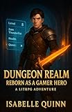 Dungeon Realm: Reborn as a Gamer Hero: A LitRPG Adventure