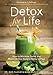 Detox for Life: How to Minimize Toxins and Maximize Your Body's Ability to Heal