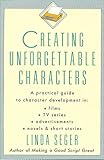 Creating Unforgettable Characters: A Practical Guide to Character Development in Films, TV Series, Advertisements, Novels & Short Stories