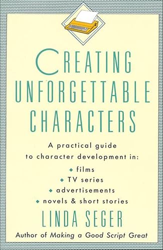 Creating Unforgettable Characters: A Practical Guide to Character Development in Films, TV Series,...