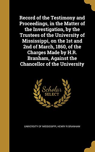 Record of the Testimony and Proceedings, in the Matter of the Investigation, by the Trustees of the University of Mississippi, on the 1st and 2nd of ... Against the Chancellor of the University